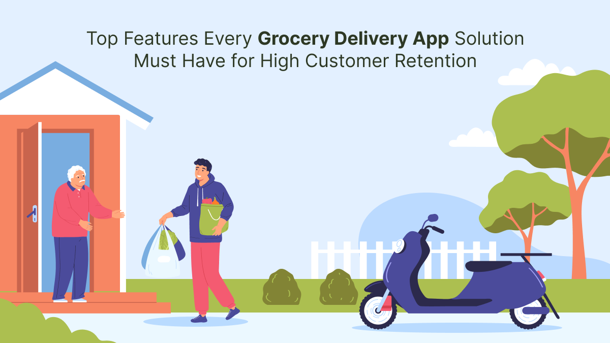 Top Features Every Grocery Delivery App Solution Must Have for High Customer Retention